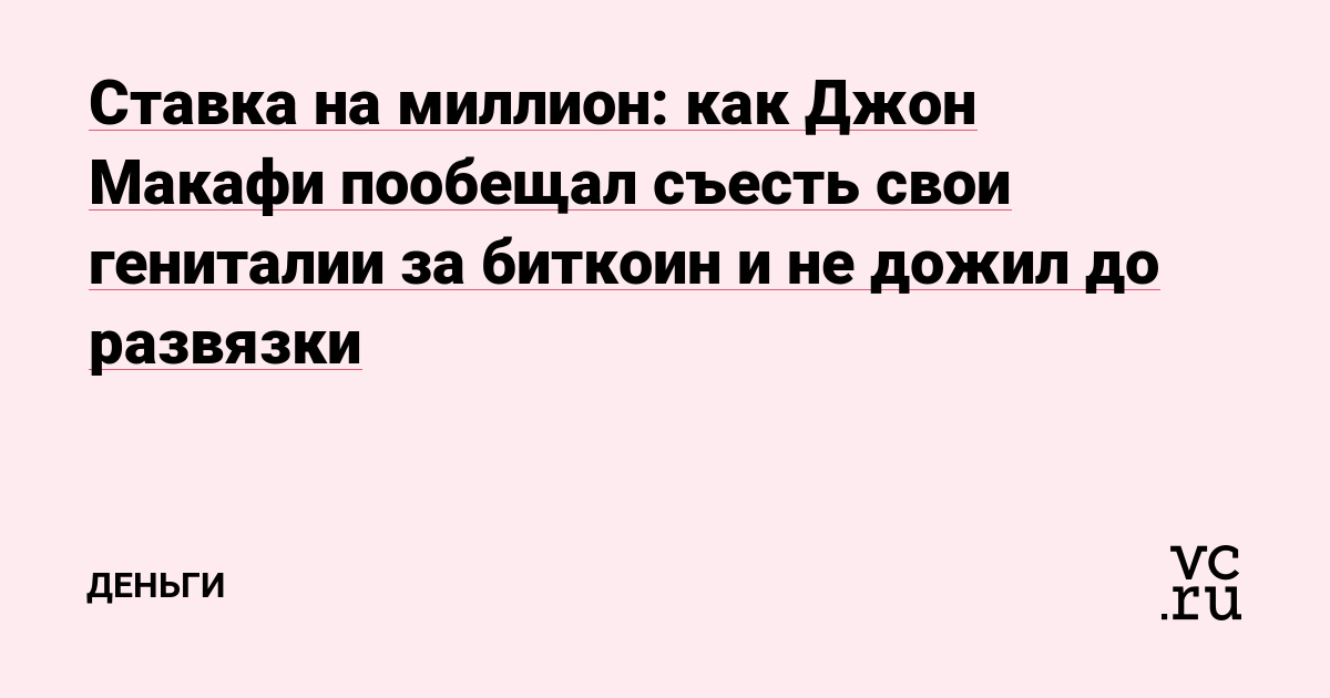Ставка на миллион: как Джон Макафи пообещал съесть свои гениталии за биткоин и не дожил до развязки