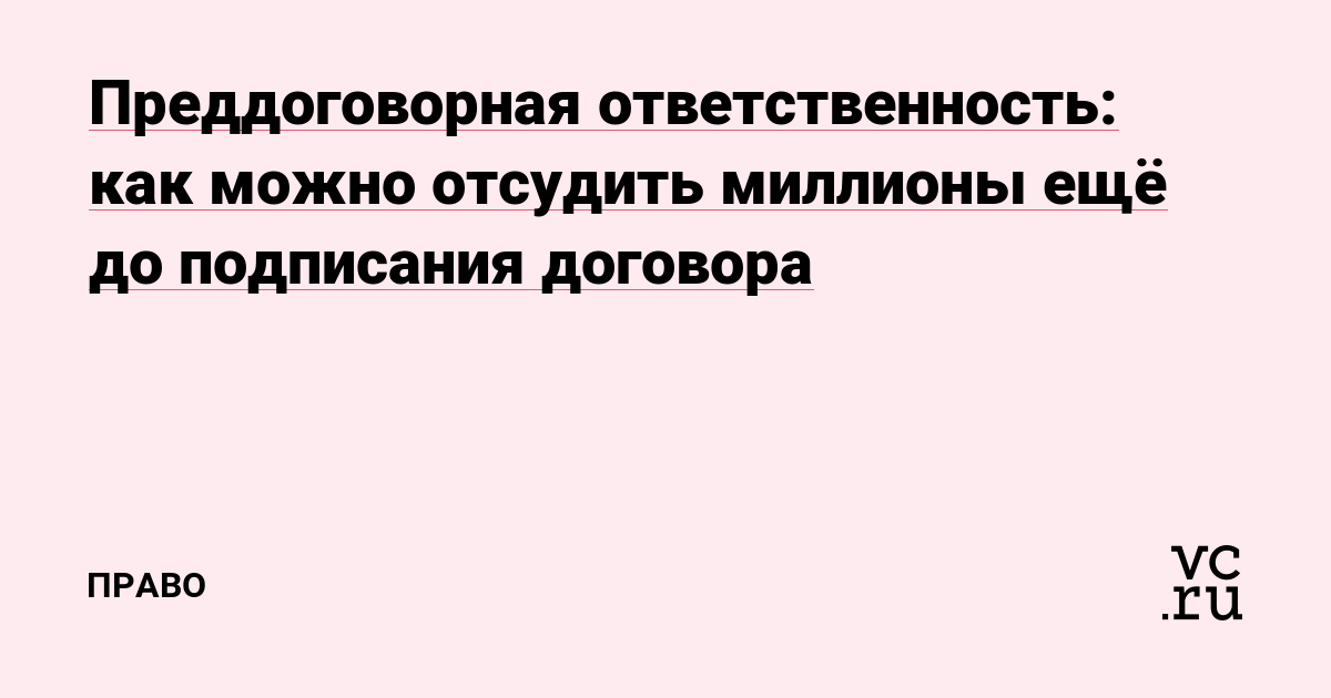 Преддоговорная ответственность: как можно отсудить миллионы ещё до подписания договора