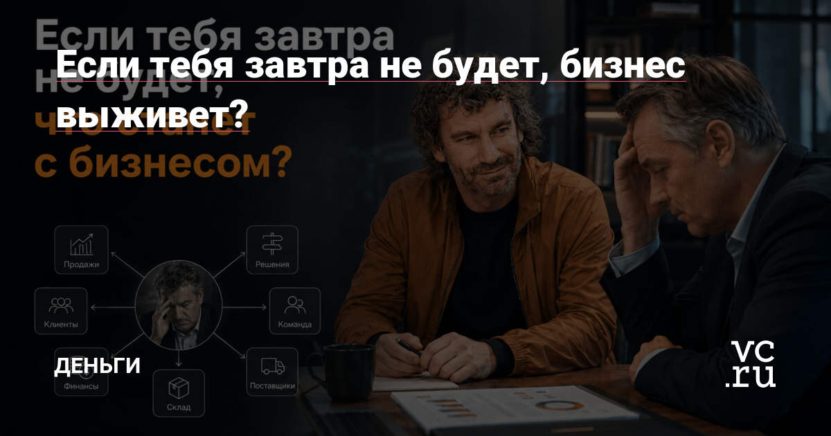 Если тебя завтра не будет, бизнес выживет?