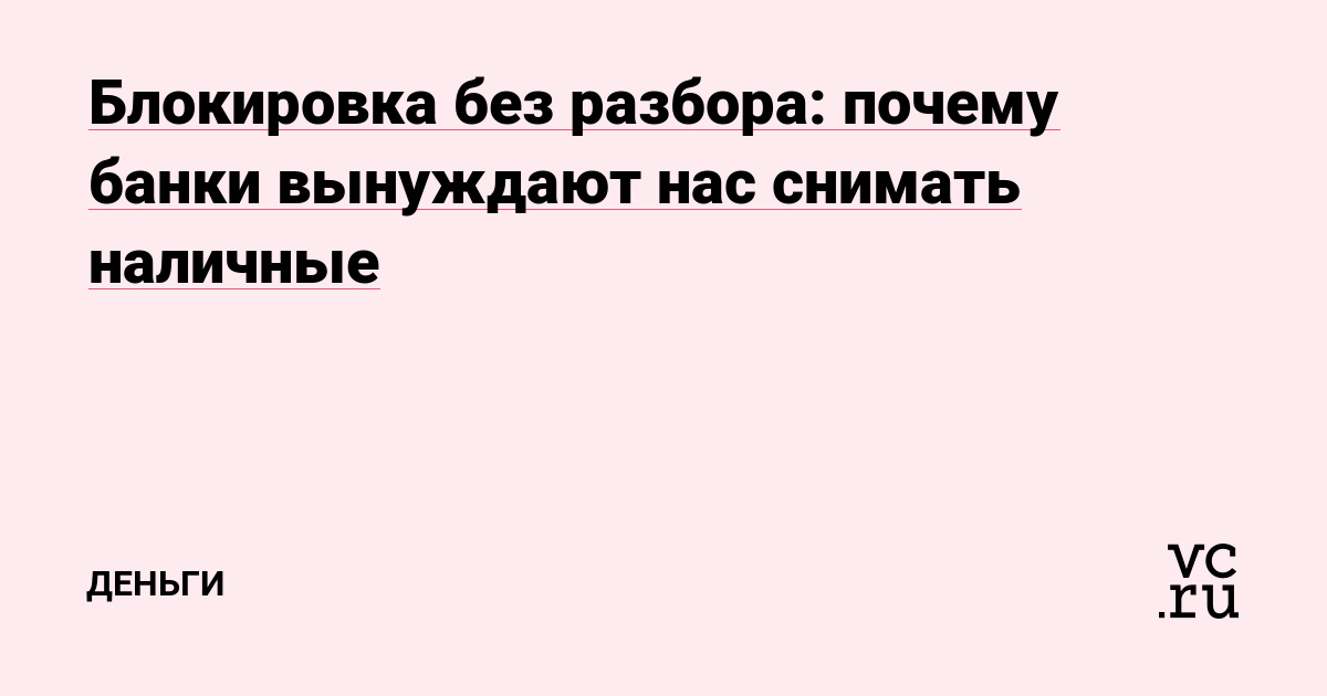 Блокировка без разбора: почему банки вынуждают нас снимать наличные