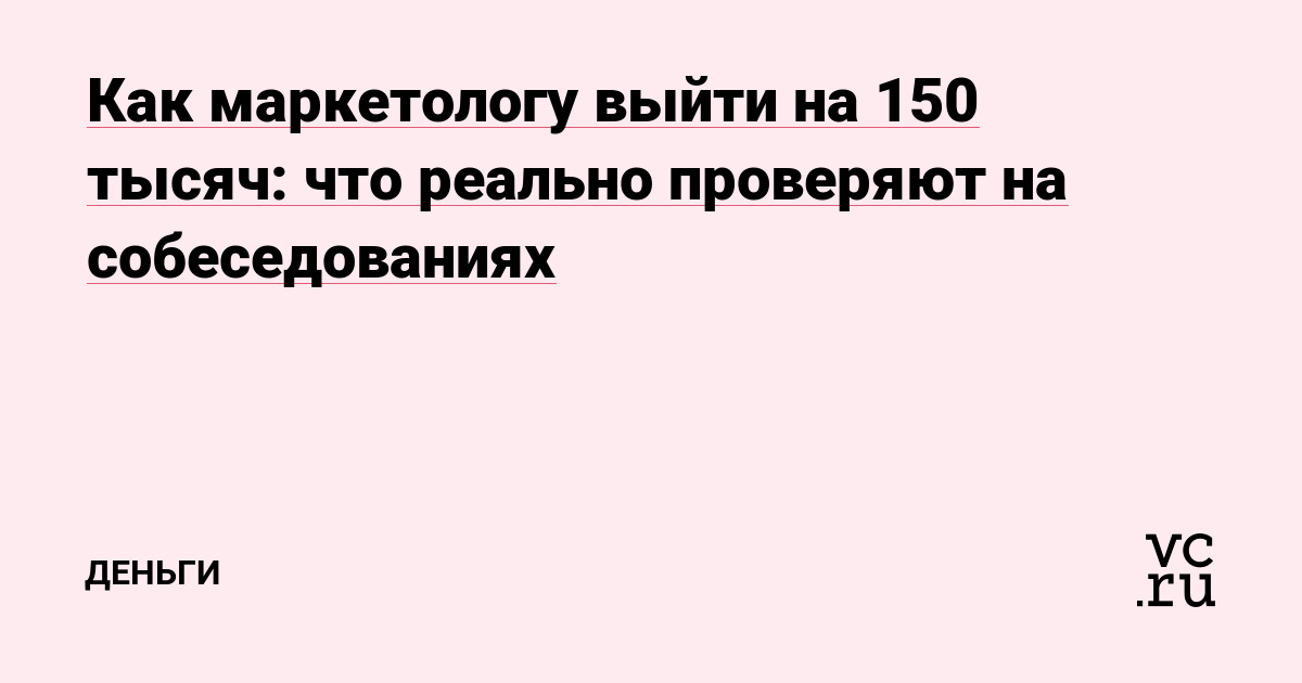 Как маркетологу выйти на 150 тысяч: что реально проверяют на собеседованиях