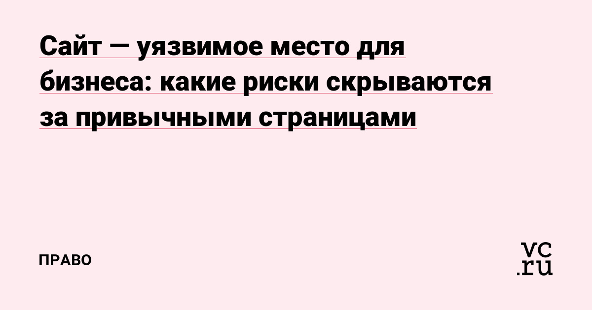 Сайт — уязвимое место для бизнеса: какие риски скрываются за привычными страницами