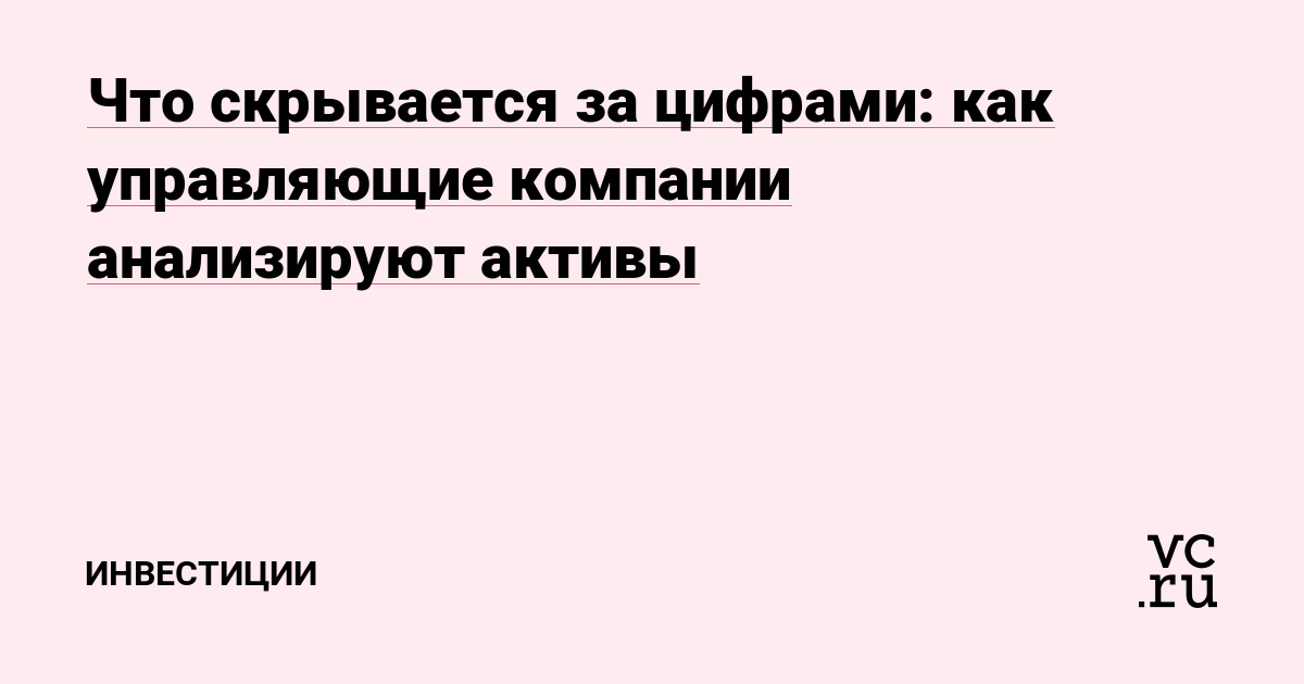 Что скрывается за цифрами: как управляющие компании анализируют активы