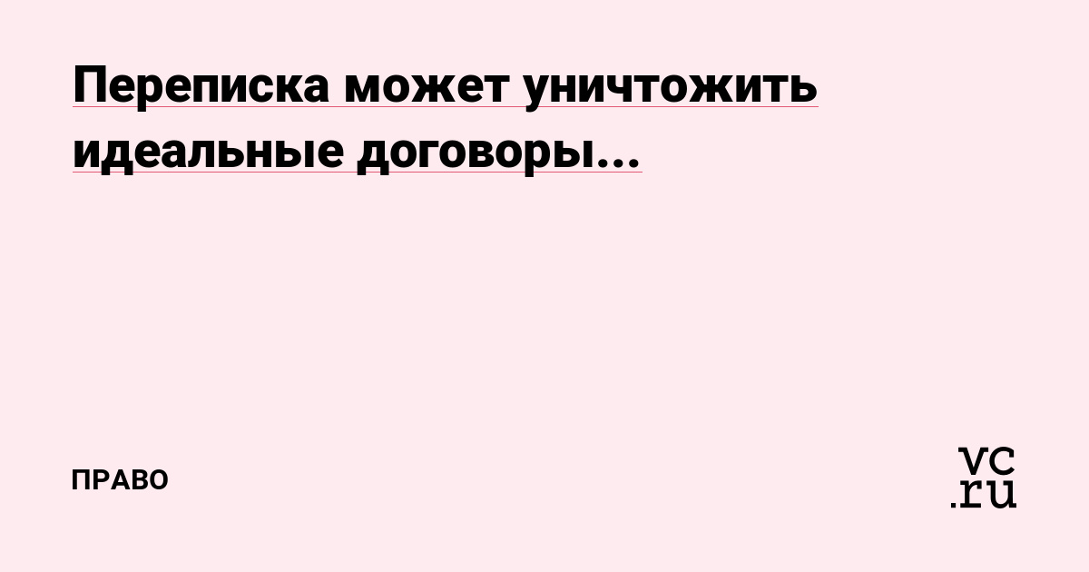 Переписка может уничтожить идеальные договоры...