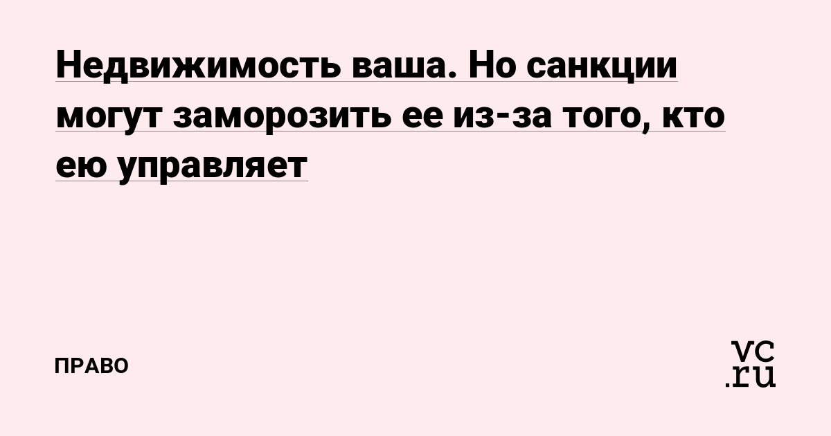 Недвижимость ваша. Но санкции могут заморозить ее из-за того, кто ею управляет