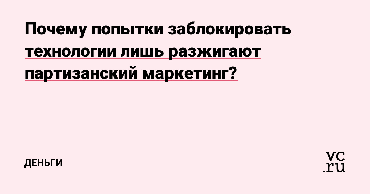 Почему попытки заблокировать технологии лишь разжигают партизанский маркетинг?